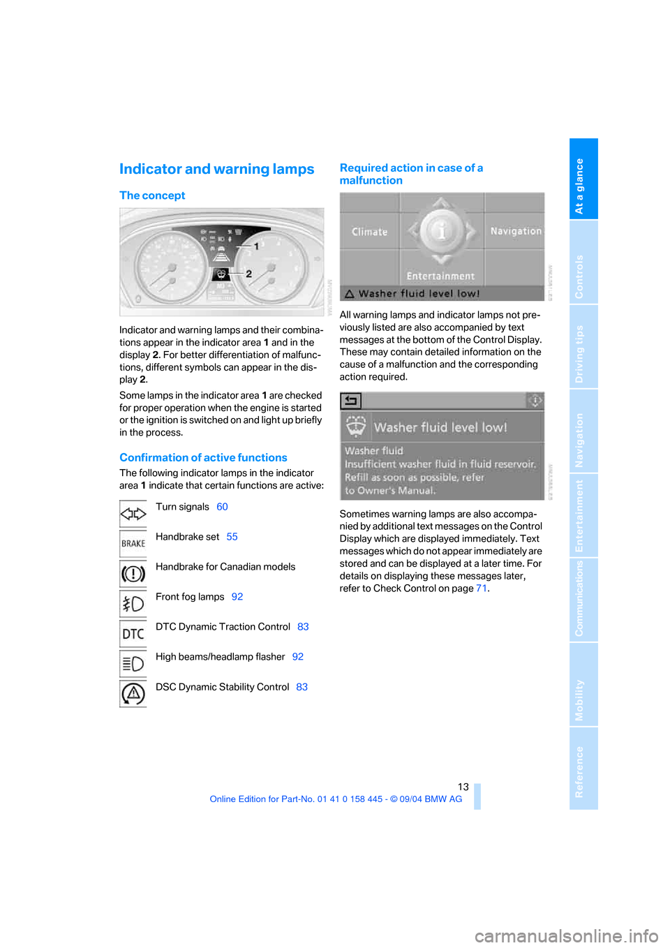 BMW 645I CONVERTIBLE 2005 E63 User Guide At a glance
13Reference
Controls
Driving tips
Communications
Navigation
Entertainment
Mobility
Indicator and warning lamps
The concept
Indicator and warning lamps and their combina-
tions appear in BMW 645I CONVERTIBLE 2005 E63 User Guide At a glance
13Reference
Controls
Driving tips
Communications
Navigation
Entertainment
Mobility
Indicator and warning lamps
The concept
Indicator and warning lamps and their combina-
tions appear in