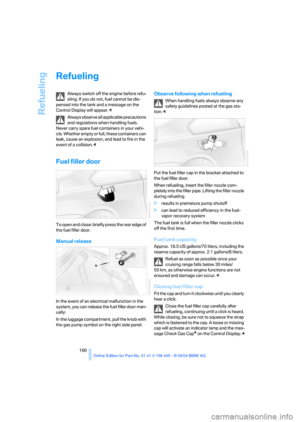 BMW 645I CONVERTIBLE 2005 E63 Owners Manual Refueling
166
Refueling
Always switch off the engine before refu-
eling. If you do not, fuel cannot be dis-
pensed into the tank and a message on the
Control Display will appear.<
Always observe all BMW 645I CONVERTIBLE 2005 E63 Owners Manual Refueling
166
Refueling
Always switch off the engine before refu-
eling. If you do not, fuel cannot be dis-
pensed into the tank and a message on the
Control Display will appear.<
Always observe all