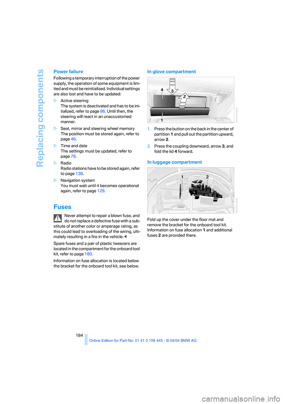 BMW 645I CONVERTIBLE 2005 E63 Owners Manual Replacing components
184
Power failure
Following a temporary interruption of the power
supply, the operation of some equipment is lim-
ited and must be reinitialized. Individual settings
are also lo BMW 645I CONVERTIBLE 2005 E63 Owners Manual Replacing components
184
Power failure
Following a temporary interruption of the power
supply, the operation of some equipment is lim-
ited and must be reinitialized. Individual settings
are also lo