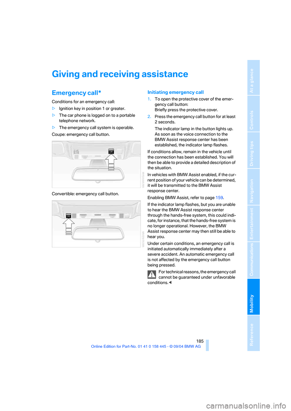 BMW 645I CONVERTIBLE 2005 E63 Service Manual Mobility
 185Reference
At a glance
Controls
Driving tips
Communications
Navigation
Entertainment
Giving and receiving assistance
Emergency call*
Conditions for an emergency call:
>Ignition key in posi