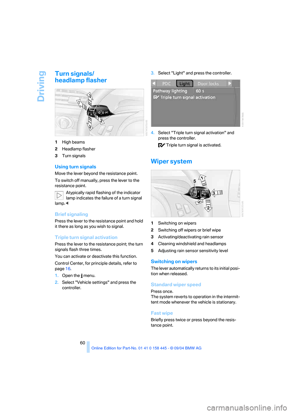 BMW 645I CONVERTIBLE 2005 E63 Repair Manual Driving
60
Turn signals/
headlamp flasher
1High beams
2Headlamp flasher
3Turn signals
Using turn signals
Move the lever beyond the resistance point.
To switch off manually, press the lever to the 
res