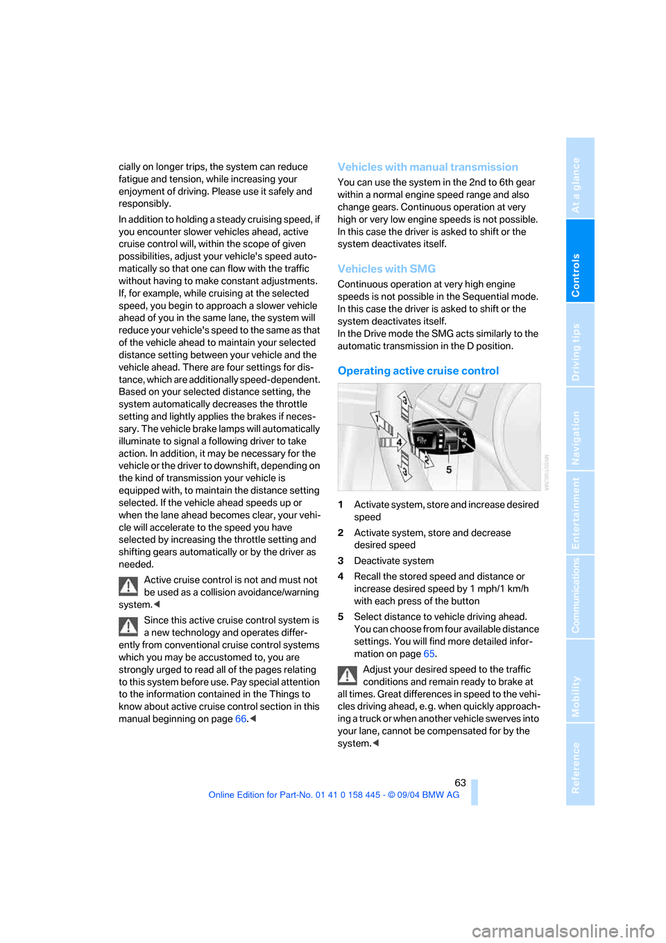 BMW 645I CONVERTIBLE 2005 E63 Repair Manual Controls
 63Reference
At a glance
Driving tips
Communications
Navigation
Entertainment
Mobility
cially on longer trips, the system can reduce 
fatigue and tension, while increasing your 
enjoyment of 