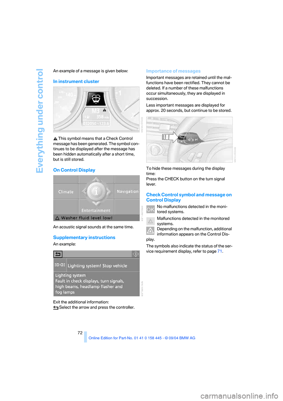 BMW 645I CONVERTIBLE 2005 E63 Manual PDF Everything under control
72 An example of a message is given below:
In instrument cluster
 This symbol means that a Check Control 
message has been generated. The symbol con-
tinues to be displayed af