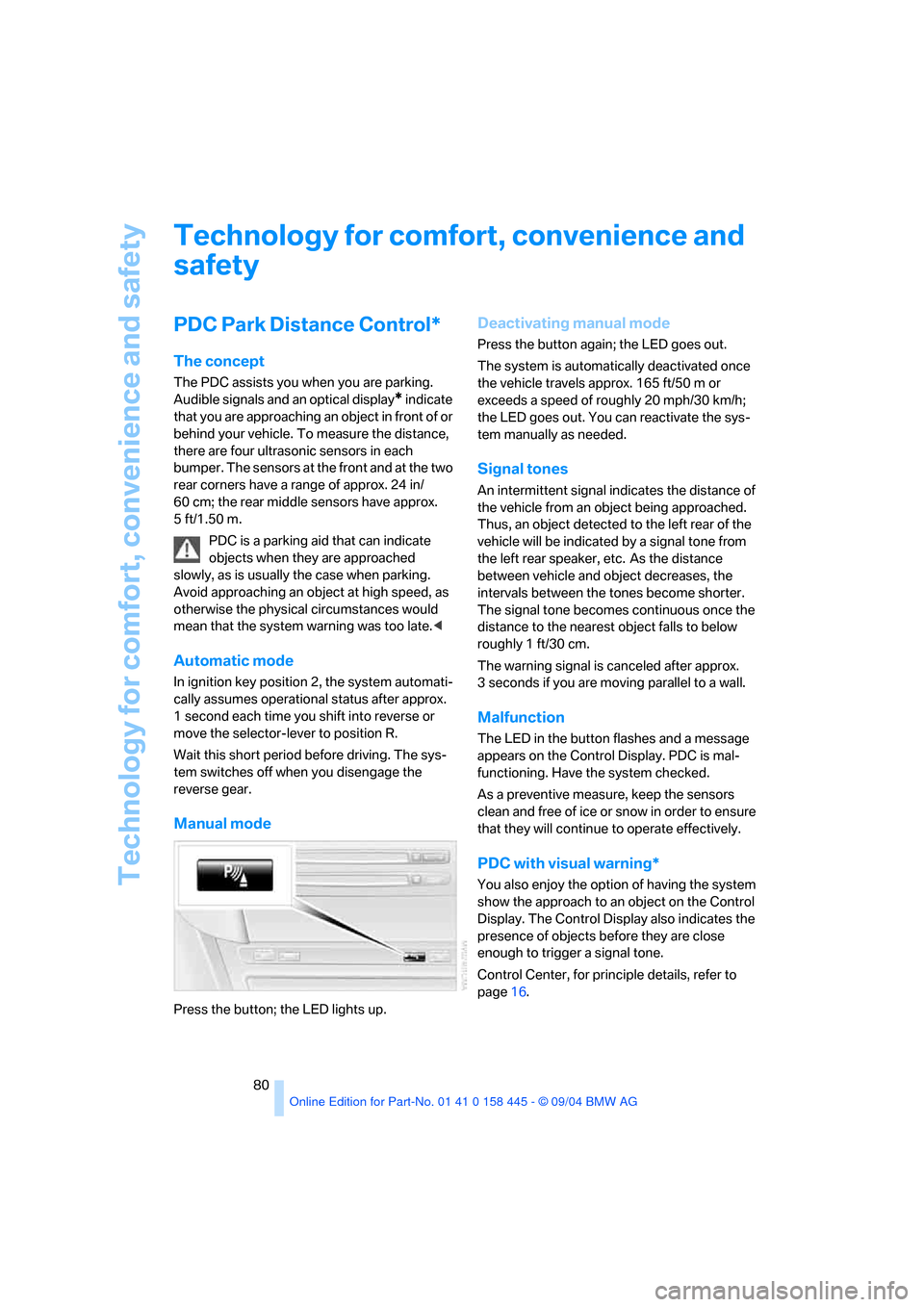 BMW 645I CONVERTIBLE 2005 E63 Owners Manual Technology for comfort, convenience and safety
80
Technology for comfort, convenience and 
safety
PDC Park Distance Control*
The concept
The PDC assists you when you are parking. 
Audible signals and 