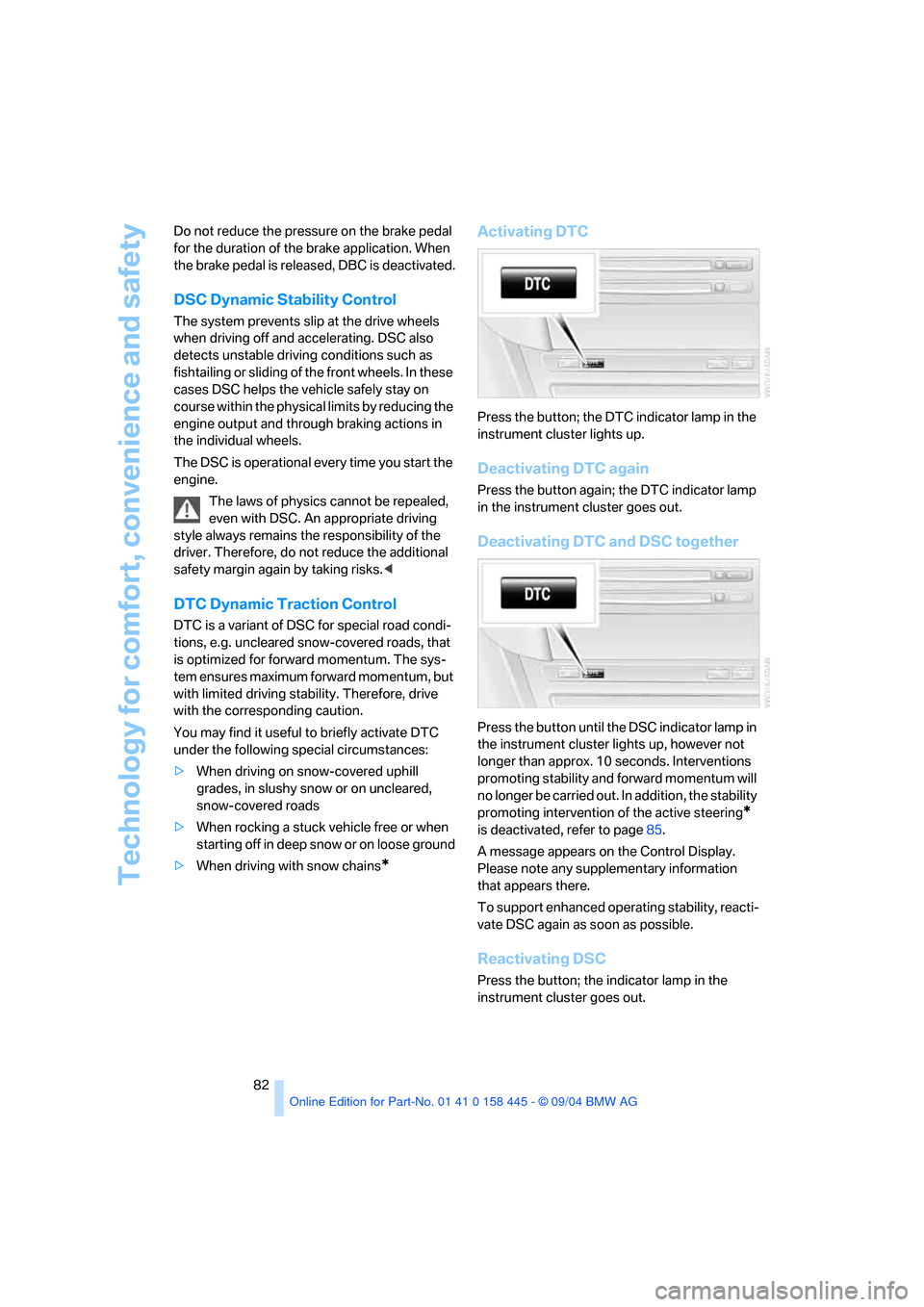 BMW 645I CONVERTIBLE 2005 E63 Manual Online Technology for comfort, convenience and safety
82 Do not reduce the pressure on the brake pedal 
for the duration of the brake application. When 
the brake pedal is released, DBC is deactivated.
DSC D