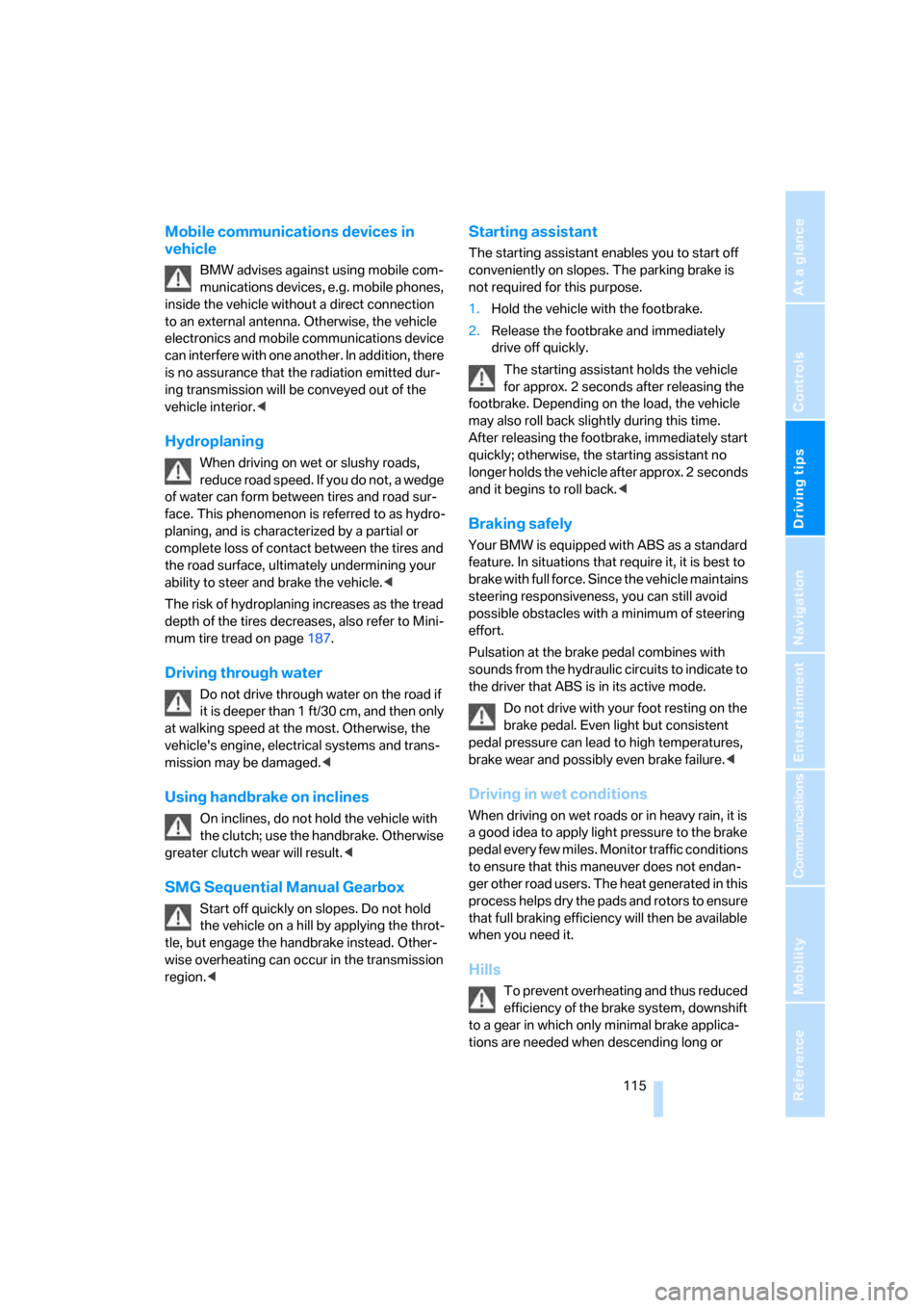 BMW 650I COUPE 2006 E63 Owners Manual Driving tips
 115Reference
At a glance
Controls
Communications
Navigation
Entertainment
Mobility
Mobile communications devices in 
vehicle
BMW advises against using mobile com-
munications devices, e.