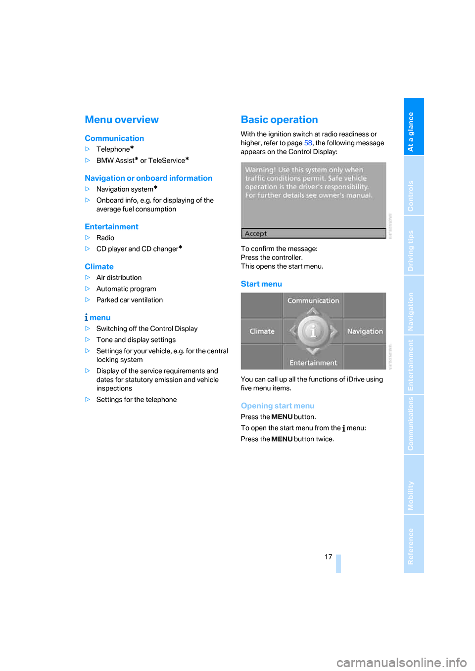 BMW 650I COUPE 2006 E63 Owners Manual At a glance
 17Reference
Controls
Driving tips
Communications
Navigation
Entertainment
Mobility
Menu overview
Communication
>Telephone*
>BMW Assist* or TeleService*
Navigation or onboard information
>