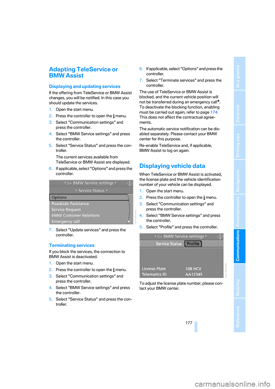 BMW 650I COUPE 2006 E63 Owners Manual  177
Entertainment
Reference
At a glance
Controls
Driving tips Communications
Navigation
Mobility
Adapting TeleService or 
BMW Assist
Displaying and updating services
If the offering from TeleService 