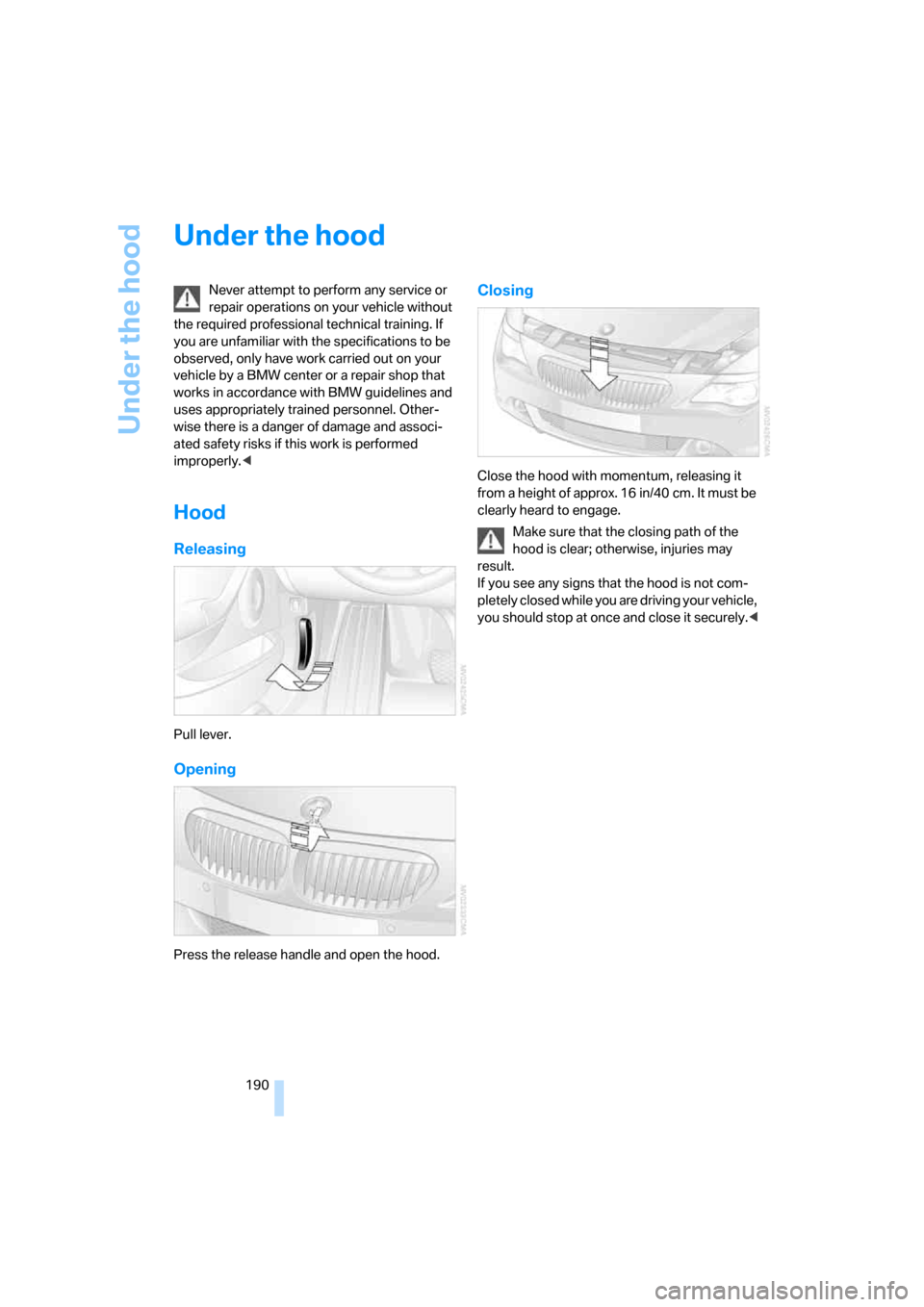 BMW 650I COUPE 2006 E63 Owners Manual Under the hood
190
Under the hood
Never attempt to perform any service or
repair operations on your vehicle without
the required professional technical training. If
you are unfamiliar with the spec BMW 650I COUPE 2006 E63 Owners Manual Under the hood
190
Under the hood
Never attempt to perform any service or
repair operations on your vehicle without
the required professional technical training. If
you are unfamiliar with the spec