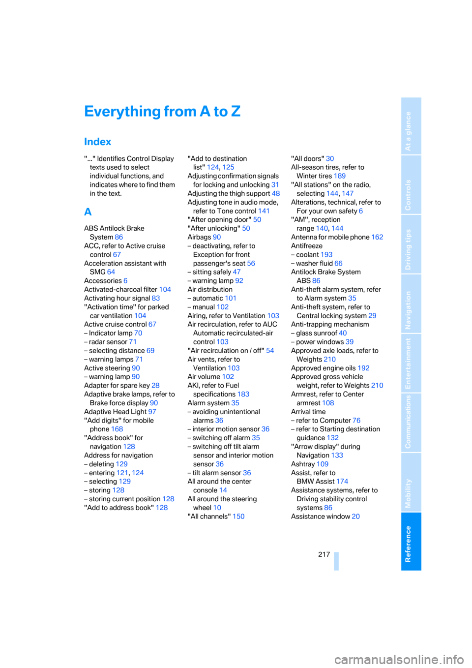 BMW 650I COUPE 2006 E63 Owners Manual  217Reference
At a glance
Controls
Driving tips
Communications
Navigation
Entertainment
Mobility
Everything from A to Z
Index
"..." Identifies Control Display 
texts used to select 
individual functio