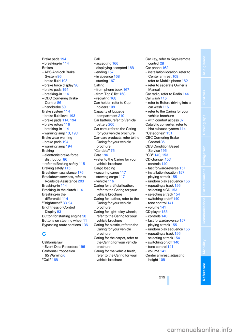 BMW 650I COUPE 2006 E63 Owners Manual Reference 219
At a glance
Controls
Driving tips
Communications
Navigation
Entertainment
Mobility
Brake pads194
– breaking-in114
Brakes
– ABS Antilock Brake 
System86
– brake fluid193
– brake f