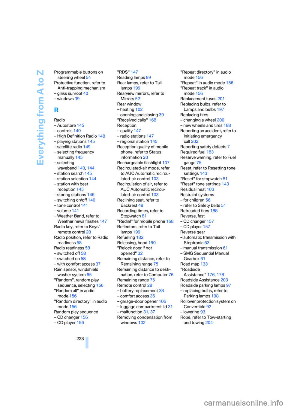 BMW 650I COUPE 2006 E63 Owners Manual Everything from A to Z
228 Programmable buttons on 
steering wheel54
Protective function, refer to 
Anti-trapping mechanism
– glass sunroof40
– windows39
R
Radio
– Autostore145
– controls140
�