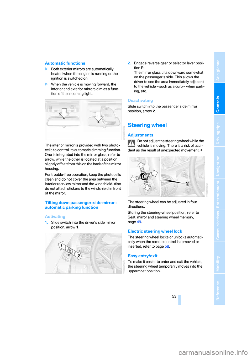 BMW 650I COUPE 2006 E63 Owners Manual Controls
 53Reference
At a glance
Driving tips
Communications
Navigation
Entertainment
Mobility
Automatic functions
>Both exterior mirrors are automatically 
heated when the engine is running or the 
