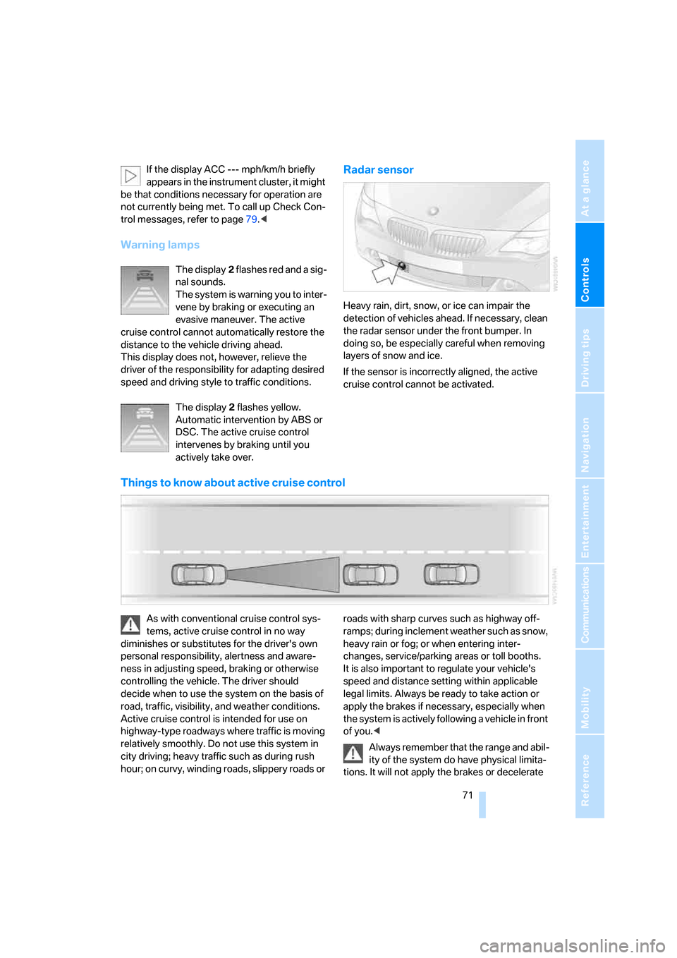 BMW 650I COUPE 2006 E63 Owners Manual Controls
 71Reference
At a glance
Driving tips
Communications
Navigation
Entertainment
Mobility
If the display ACC --- mph/km/h briefly 
appears in the instrument cluster, it might 
be that conditions
