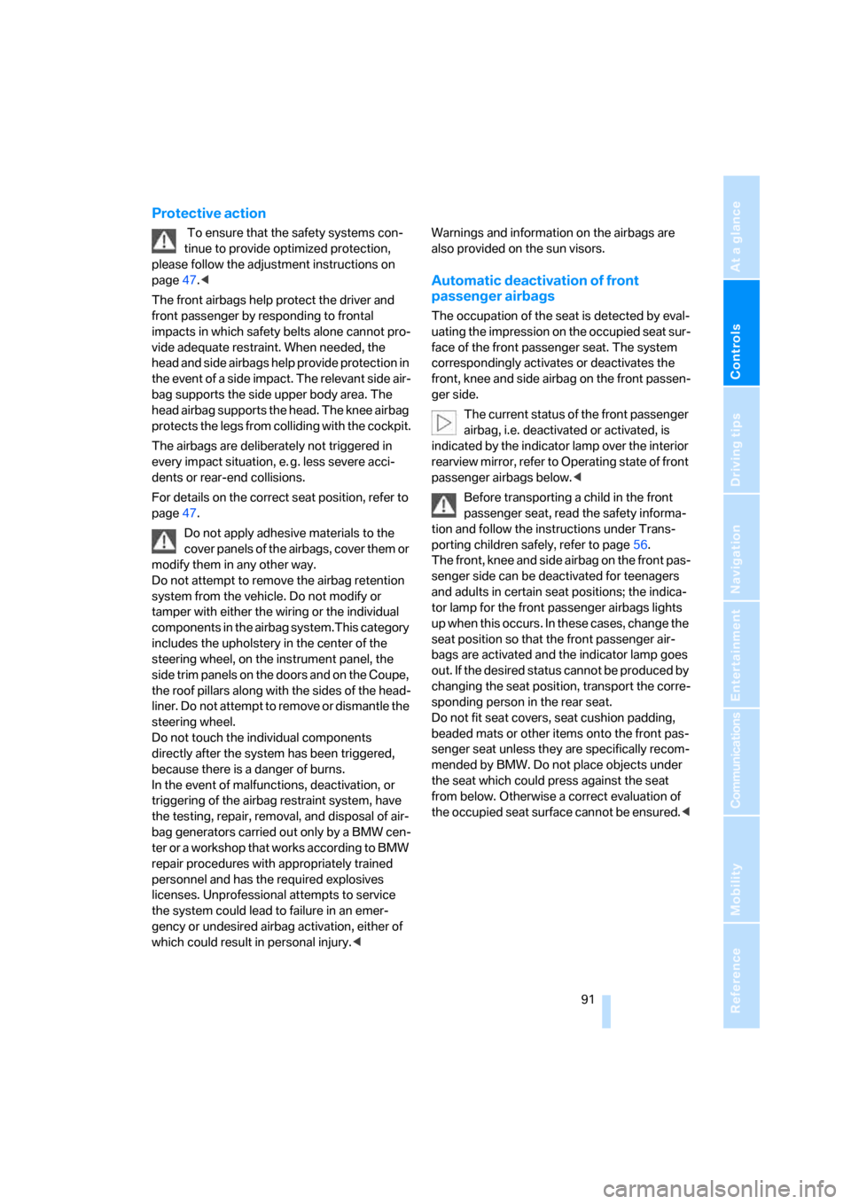BMW 650I COUPE 2006 E63 Owners Manual Controls
 91Reference
At a glance
Driving tips
Communications
Navigation
Entertainment
Mobility
Protective action
 To ensure that the safety systems con-
tinue to provide optimized protection, 
please