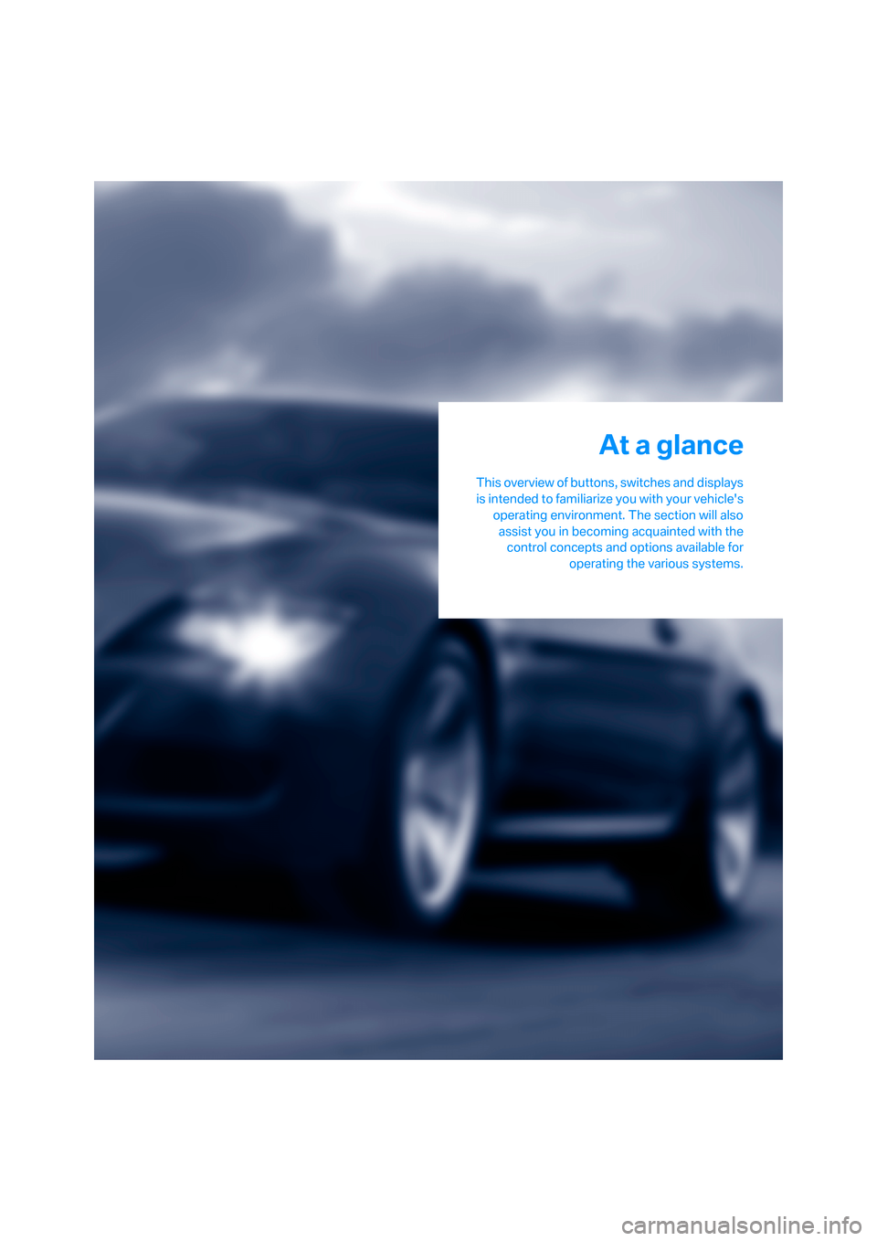 BMW M6 COUPE 2006 E63 User Guide At a glance
This overview of buttons, switches and displays
is intended to familiarize you with your vehicles
operating environment. The section will also
assist you in becoming acquainted with the
c BMW M6 COUPE 2006 E63 User Guide At a glance
This overview of buttons, switches and displays
is intended to familiarize you with your vehicles
operating environment. The section will also
assist you in becoming acquainted with the
c