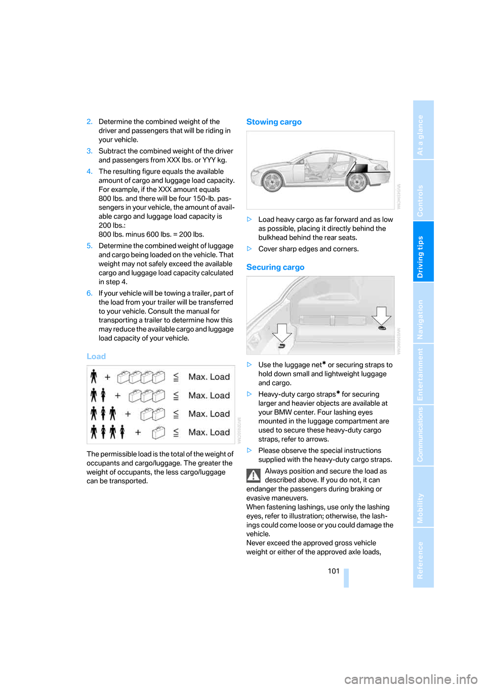 BMW M6 COUPE 2006 E63 Owners Manual Driving tips
 101Reference
At a glance
Controls
Communications
Navigation
Entertainment
Mobility
2.Determine the combined weight of the 
driver and passengers that will be riding in 
your vehicle.
3.S