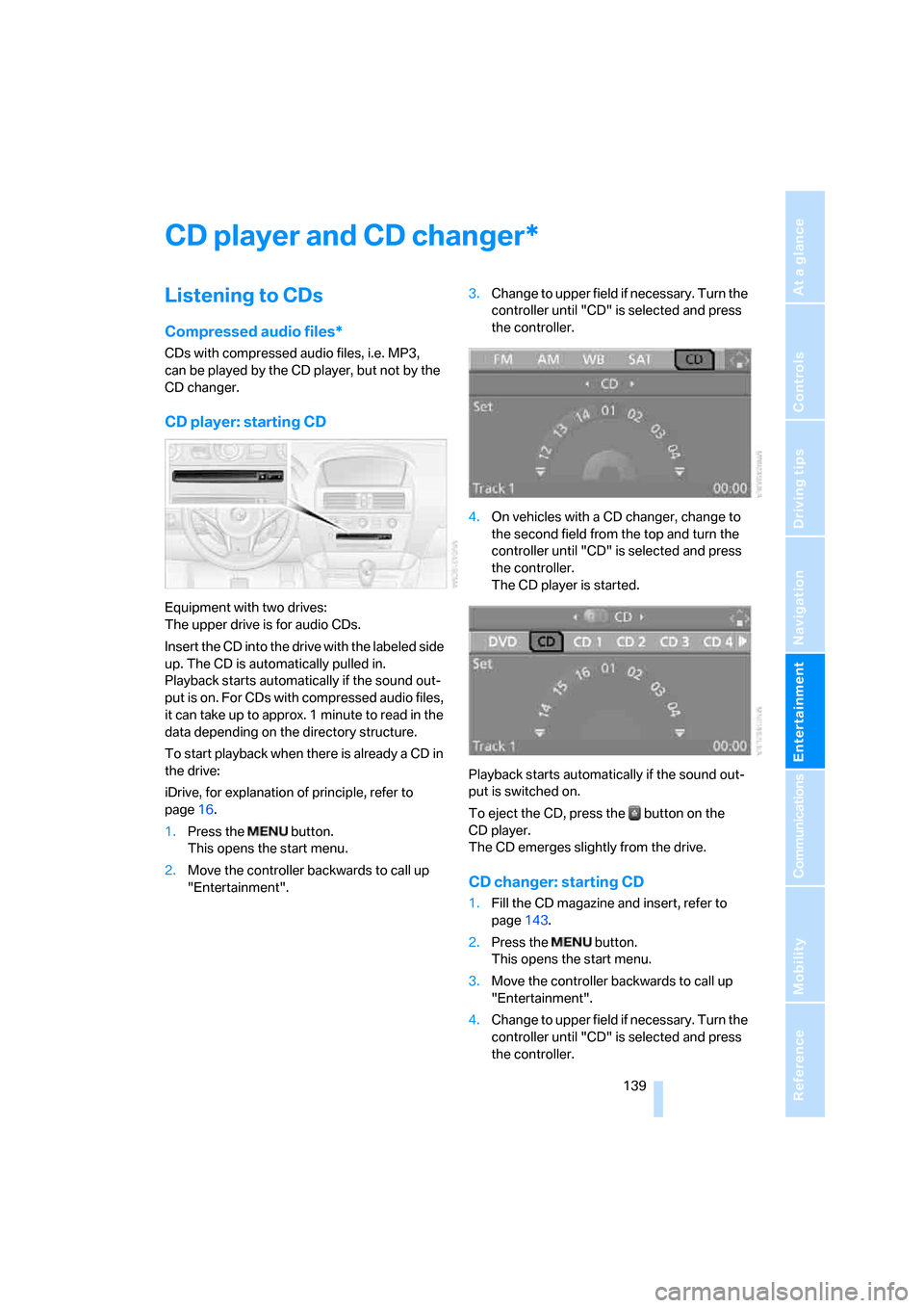 BMW M6 COUPE 2006 E63 Owners Manual Navigation
Entertainment
Driving tips
 139Reference
At a glance
Controls
Communications
Mobility
CD player and CD changer
Listening to CDs
Compressed audio files*
CDs with compressed audio files, i.e.