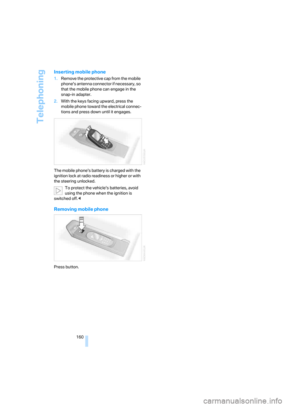 BMW M6 COUPE 2006 E63 Owners Manual Telephoning
160
Inserting mobile phone
1.Remove the protective cap from the mobile
phones antenna connector if necessary, so
that the mobile phone can engage in the
snap-in adapter.
2.With the key BMW M6 COUPE 2006 E63 Owners Manual Telephoning
160
Inserting mobile phone
1.Remove the protective cap from the mobile
phones antenna connector if necessary, so
that the mobile phone can engage in the
snap-in adapter.
2.With the key