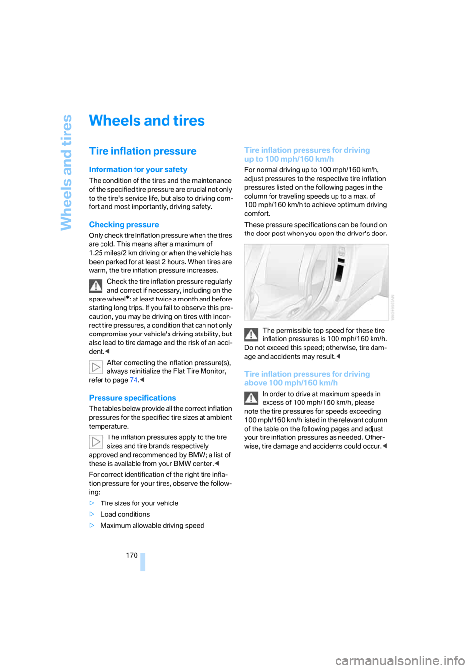 BMW M6 COUPE 2006 E63 Owners Manual Wheels and tires
170
Wheels and tires
Tire inflation pressure
Information for your safety
The condition of the tires and the maintenance 
of the specified tire pressure are crucial not only 
to the ti