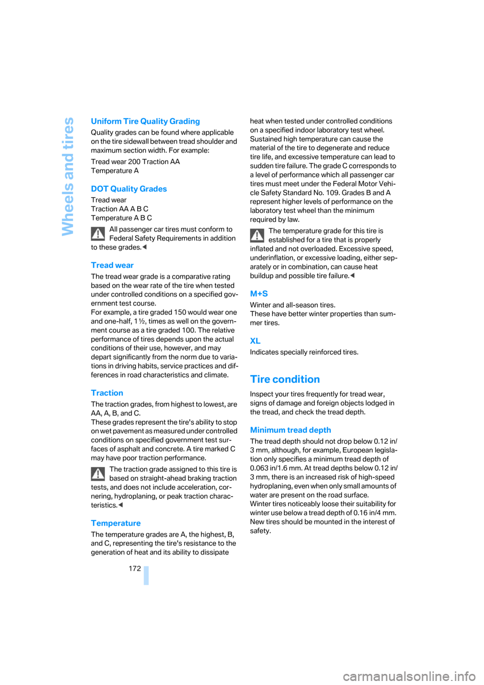 BMW M6 COUPE 2006 E63 Owners Manual Wheels and tires
172
Uniform Tire Quality Grading
Quality grades can be found where applicable 
on the tire sidewall between tread shoulder and 
maximum section width. For example:
Tread wear 200 Trac