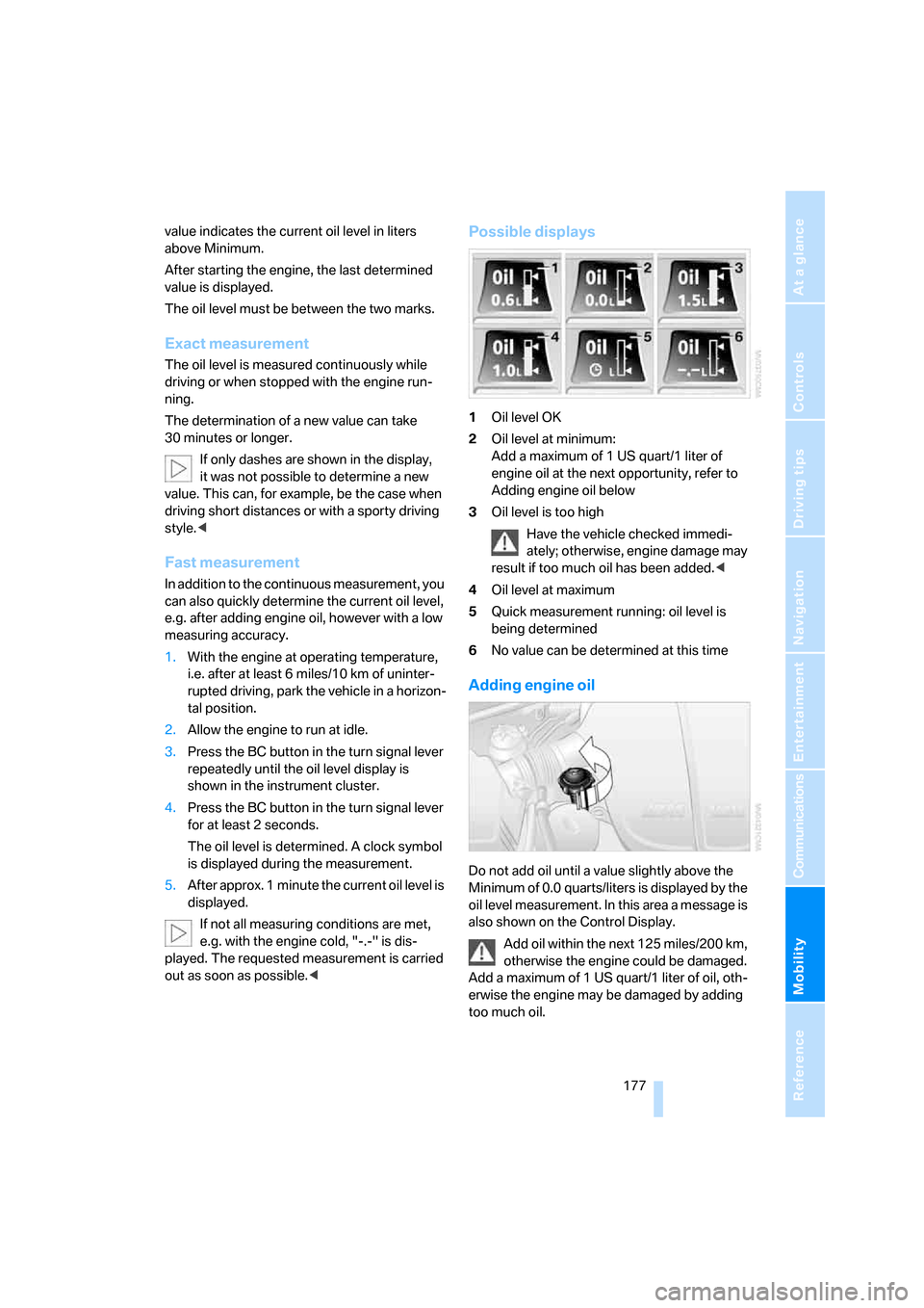 BMW M6 COUPE 2006 E63 Owners Manual Mobility
 177Reference
At a glance
Controls
Driving tips
Communications
Navigation
Entertainment
value indicates the current oil level in liters 
above Minimum.
After starting the engine, the last det