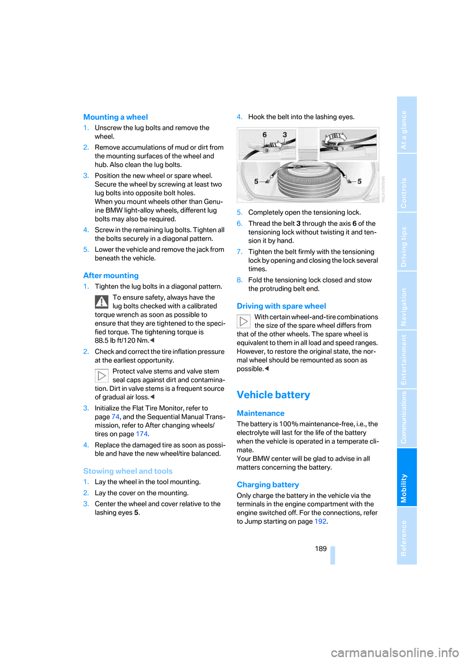 BMW M6 COUPE 2006 E63 Owners Manual Mobility
 189Reference
At a glance
Controls
Driving tips
Communications
Navigation
Entertainment
Mounting a wheel
1.Unscrew the lug bolts and remove the 
wheel.
2.Remove accumulations of mud or dirt f