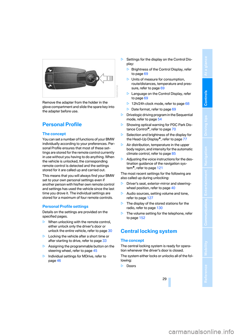 BMW M6 COUPE 2006 E63 Owners Manual Controls
 29Reference
At a glance
Driving tips
Communications
Navigation
Entertainment
Mobility
Remove the adapter from the holder in the 
glove compartment and slide the spare key into 
the adapter b