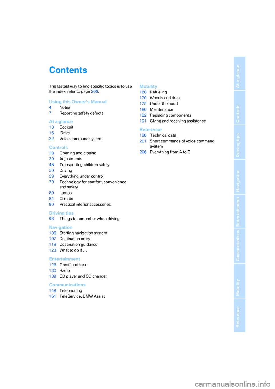 BMW M6 COUPE 2006 E63 Owners Manual Reference
At a glance
Controls
Driving tips
Communications
Navigation
Entertainment
Mobility
Contents
The fastest way to find specific topics is to use 
the index, refer to page206.
Using this Owners