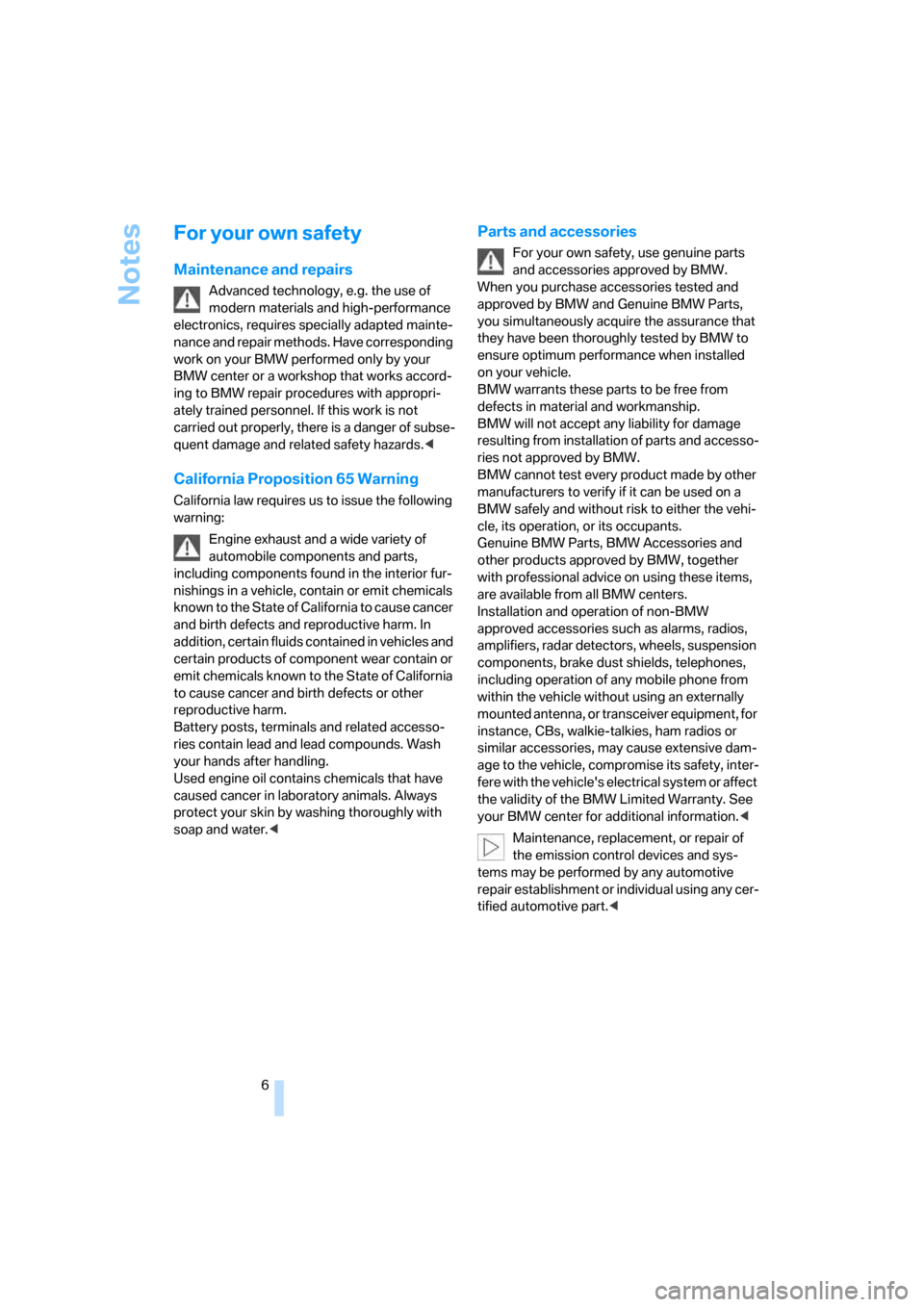 BMW M6 COUPE 2006 E63 Owners Manual Notes
6
For your own safety
Maintenance and repairs
Advanced technology, e.g. the use of 
modern materials and high-performance 
electronics, requires specially adapted mainte-
nance and repair method