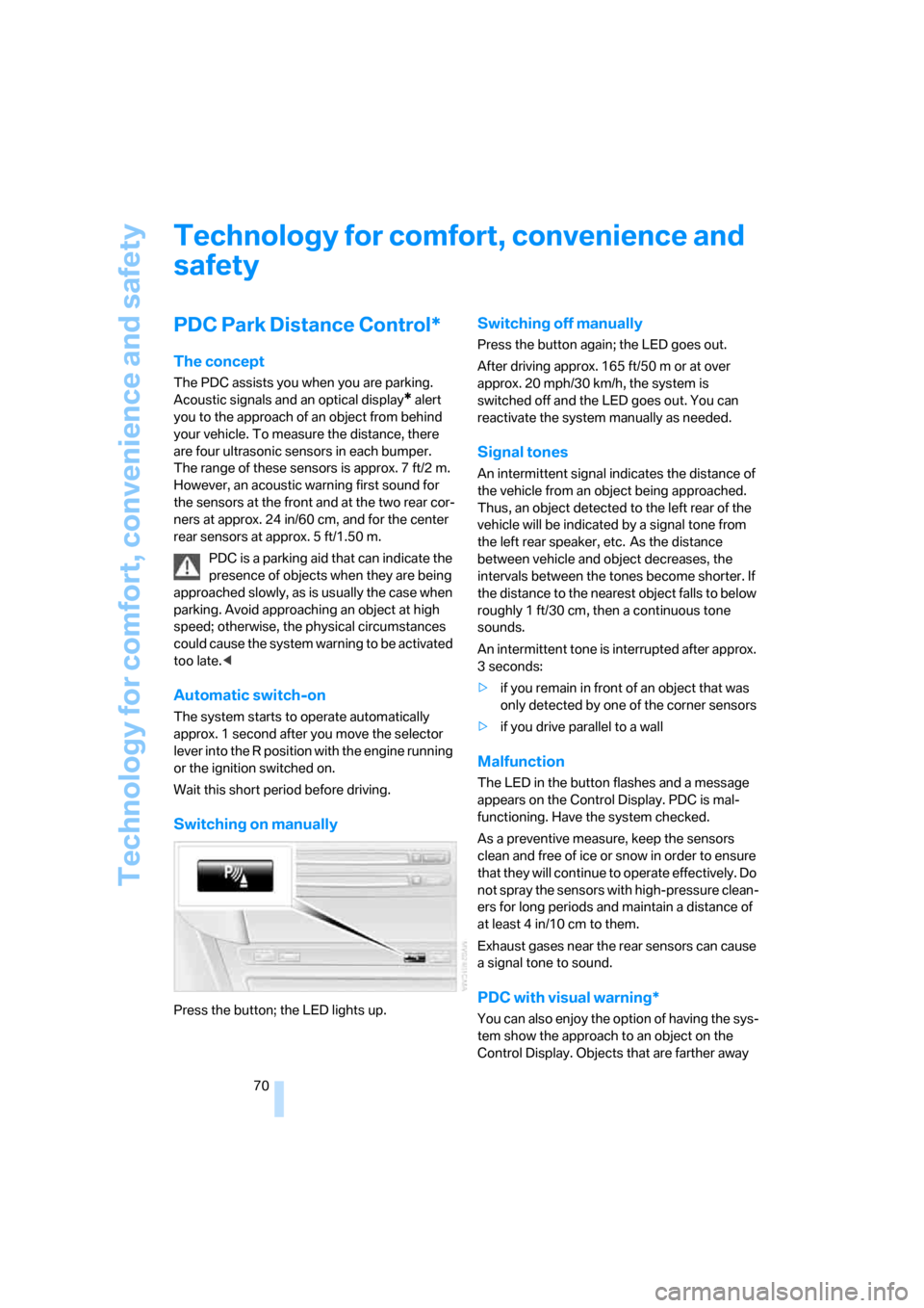 BMW M6 COUPE 2006 E63 Owners Manual Technology for comfort, convenience and safety
70
Technology for comfort, convenience and 
safety
PDC Park Distance Control*
The concept
The PDC assists you when you are parking. 
Acoustic signals and