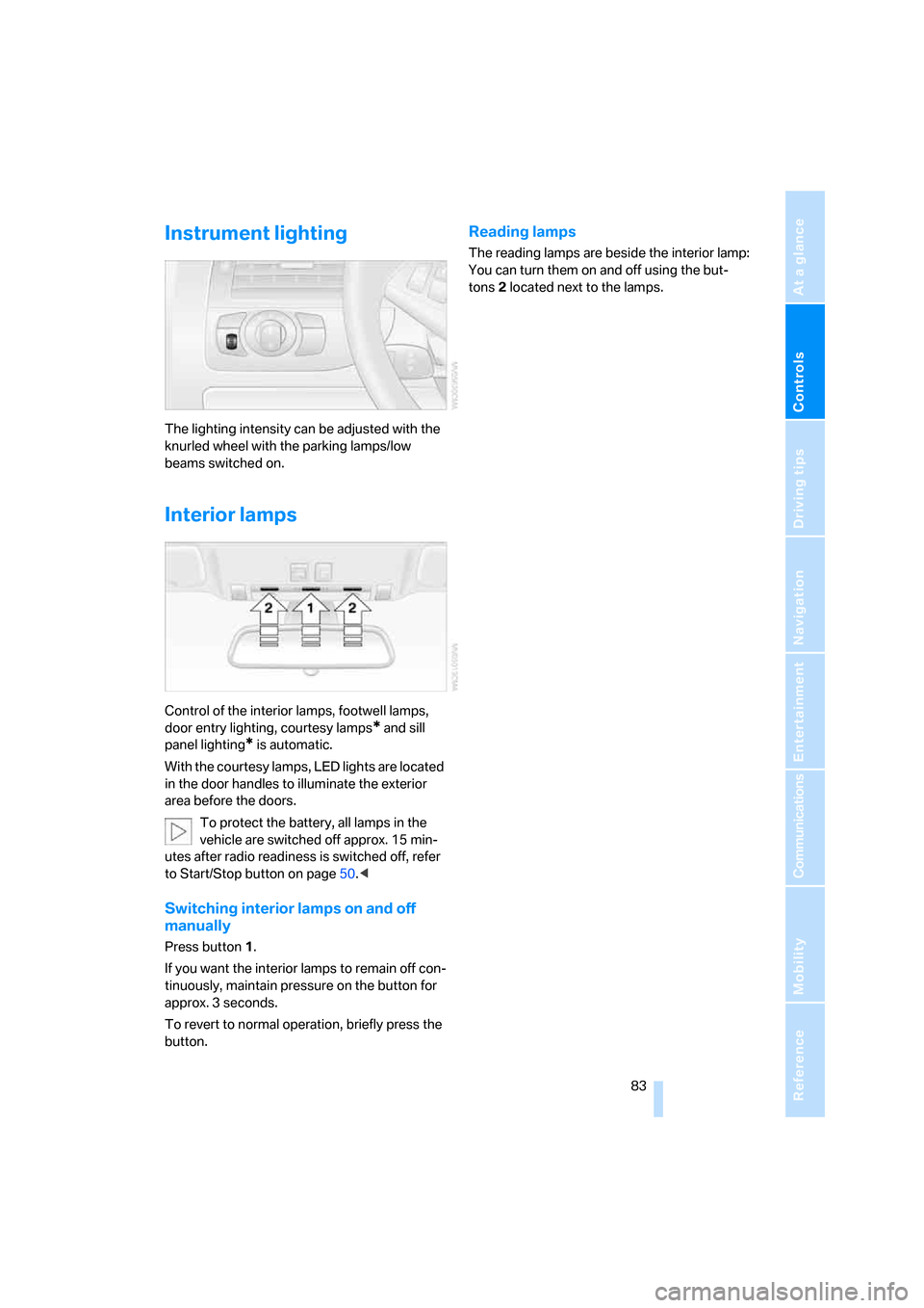 BMW M6 COUPE 2006 E63 Owners Manual Controls
 83Reference
At a glance
Driving tips
Communications
Navigation
Entertainment
Mobility
Instrument lighting
The lighting intensity can be adjusted with the 
knurled wheel with the parking lamp