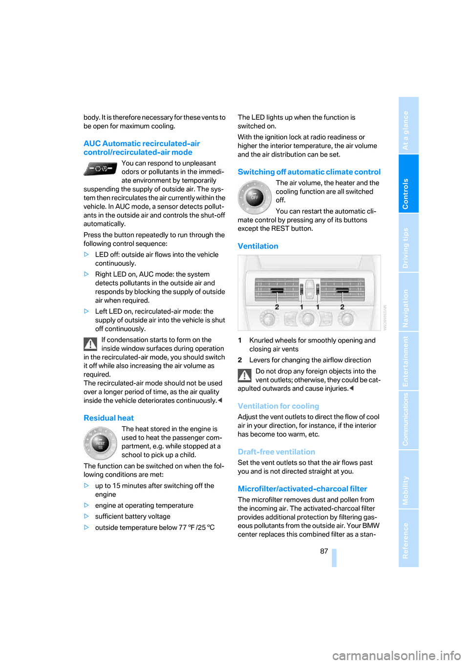 BMW M6 COUPE 2006 E63 Owners Manual Controls
 87Reference
At a glance
Driving tips
Communications
Navigation
Entertainment
Mobility
body. It is therefore necessary for these vents to 
be open for maximum cooling.
AUC Automatic recircula