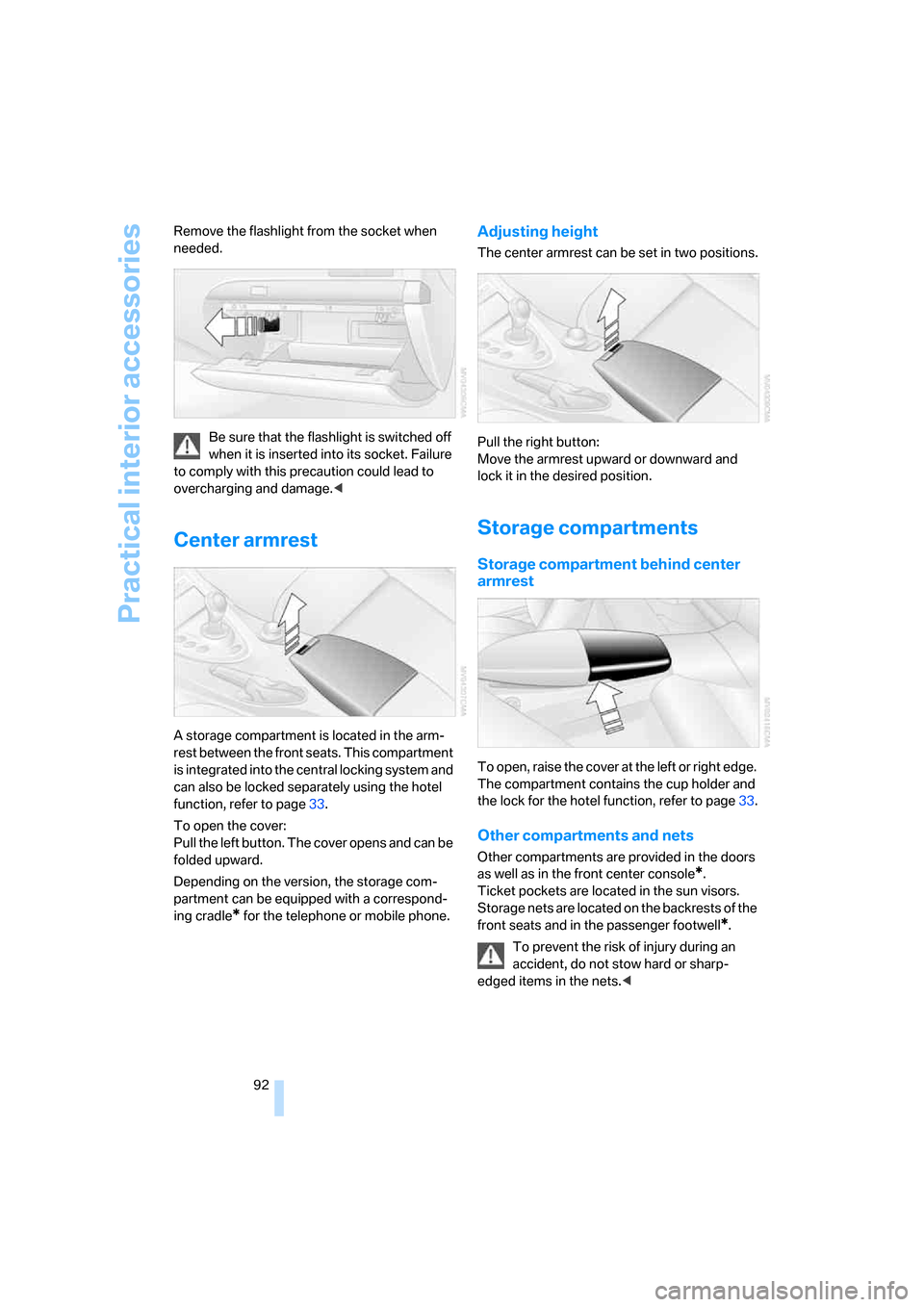 BMW M6 COUPE 2006 E63 Owners Manual Practical interior accessories
92 Remove the flashlight from the socket when 
needed.
Be sure that the flashlight is switched off 
when it is inserted into its socket. Failure 
to comply with this pre