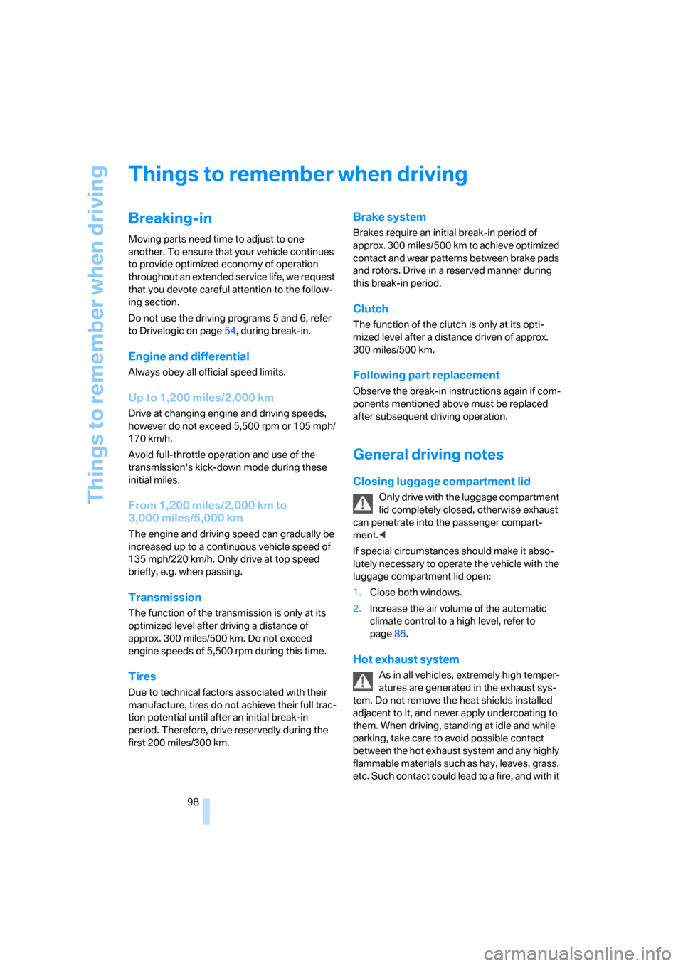 BMW M6 COUPE 2006 E63 Owners Manual Things to remember when driving
98
Things to remember when driving
Breaking-in
Moving parts need time to adjust to one
another. To ensure that your vehicle continues
to provide optimized economy of BMW M6 COUPE 2006 E63 Owners Manual Things to remember when driving
98
Things to remember when driving
Breaking-in
Moving parts need time to adjust to one
another. To ensure that your vehicle continues
to provide optimized economy of