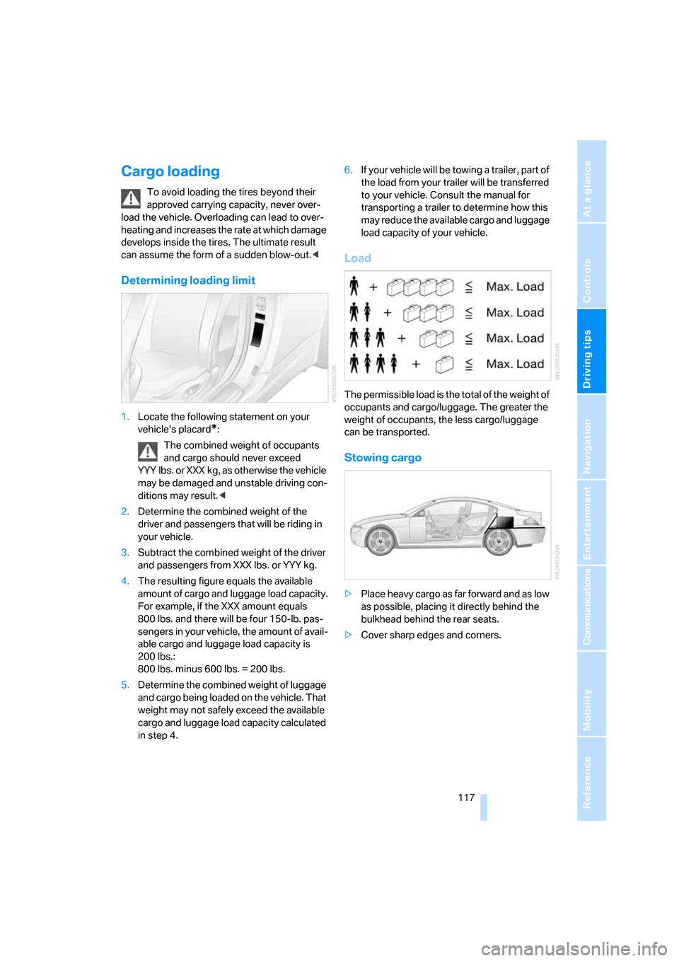 BMW M6 COUPE 2007 E63 Owners Manual Driving tips
 117Reference
At a glance
Controls
Communications
Navigation
Entertainment
Mobility
Cargo loading
To avoid loading the tires beyond their 
approved carrying capacity, never over-
load the