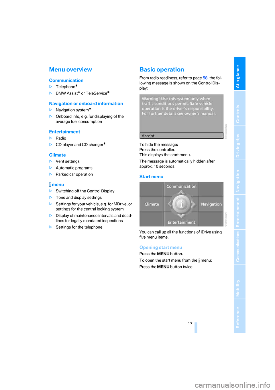 BMW M6 COUPE 2007 E63 Owners Manual At a glance
 17Reference
Controls
Driving tips
Communications
Navigation
Entertainment
Mobility
Menu overview
Communication
>Telephone*
>BMW Assist* or TeleService*
Navigation or onboard information
>