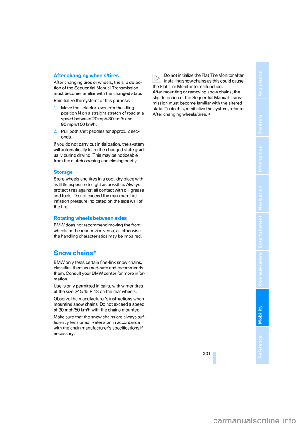 BMW M6 COUPE 2007 E63 Owners Manual Mobility
 201Reference
At a glance
Controls
Driving tips
Communications
Navigation
Entertainment
After changing wheels/tires
After changing tires or wheels, the slip detec-
tion of the Sequential Manu