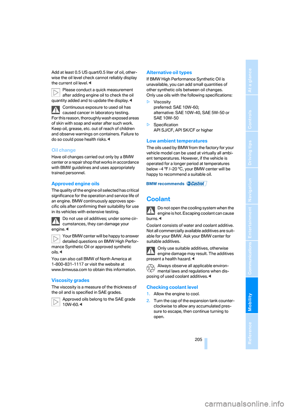 BMW M6 COUPE 2007 E63 Owners Manual Mobility
 205Reference
At a glance
Controls
Driving tips
Communications
Navigation
Entertainment
Add at least 0.5 US quart/0.5 liter of oil, other-
wise the oil level check cannot reliably display 
th