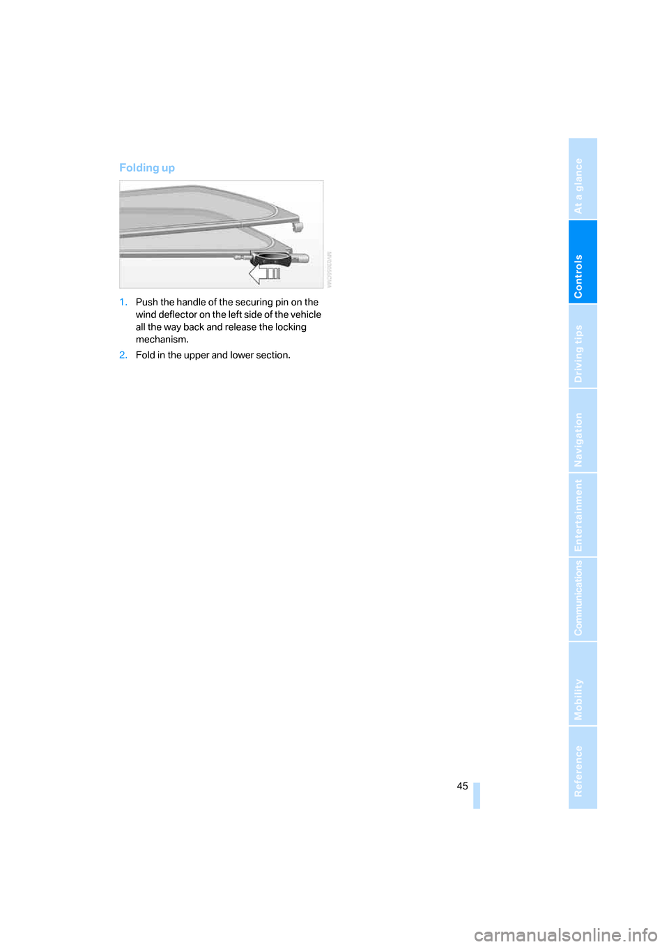 BMW M6 COUPE 2007 E63 Service Manual Controls
45Reference
At a glance
Driving tips
Communications
Navigation
Entertainment
Mobility
Folding up
1.Push the handle of the securing pin on the
wind deflector on the left side of the vehicle BMW M6 COUPE 2007 E63 Service Manual Controls
45Reference
At a glance
Driving tips
Communications
Navigation
Entertainment
Mobility
Folding up
1.Push the handle of the securing pin on the
wind deflector on the left side of the vehicle