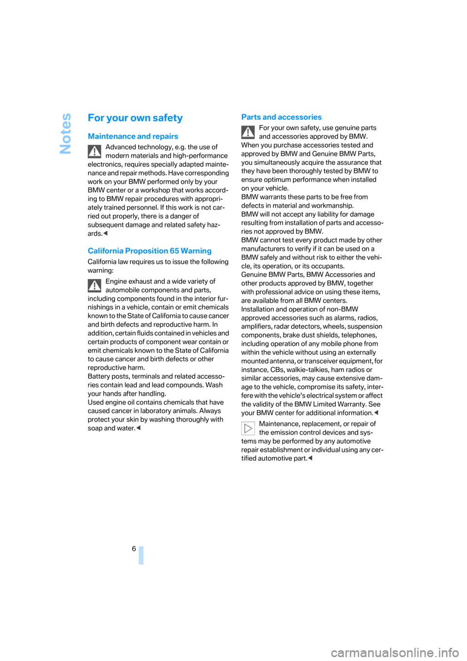 BMW M6 COUPE 2007 E63 Owners Manual Notes
6
For your own safety
Maintenance and repairs
Advanced technology, e.g. the use of 
modern materials and high-performance 
electronics, requires specially adapted mainte-
nance and repair method