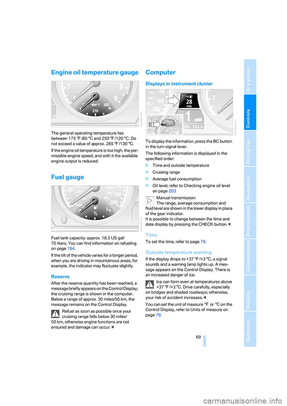 BMW M6 COUPE 2007 E63 Owners Manual Controls
 69Reference
At a glance
Driving tips
Communications
Navigation
Entertainment
Mobility
Engine oil temperature gauge
The general operating temperature lies 
between 1757/806 and 2507/1206. Do 