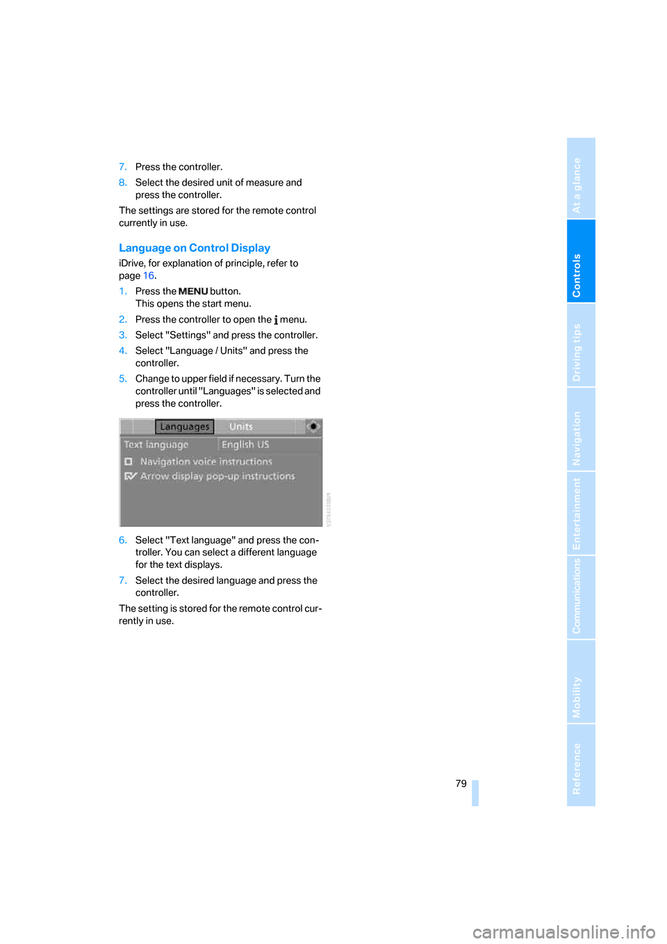 BMW M6 COUPE 2007 E63 Owners Manual Controls
 79Reference
At a glance
Driving tips
Communications
Navigation
Entertainment
Mobility
7.Press the controller.
8.Select the desired unit of measure and 
press the controller.
The settings are