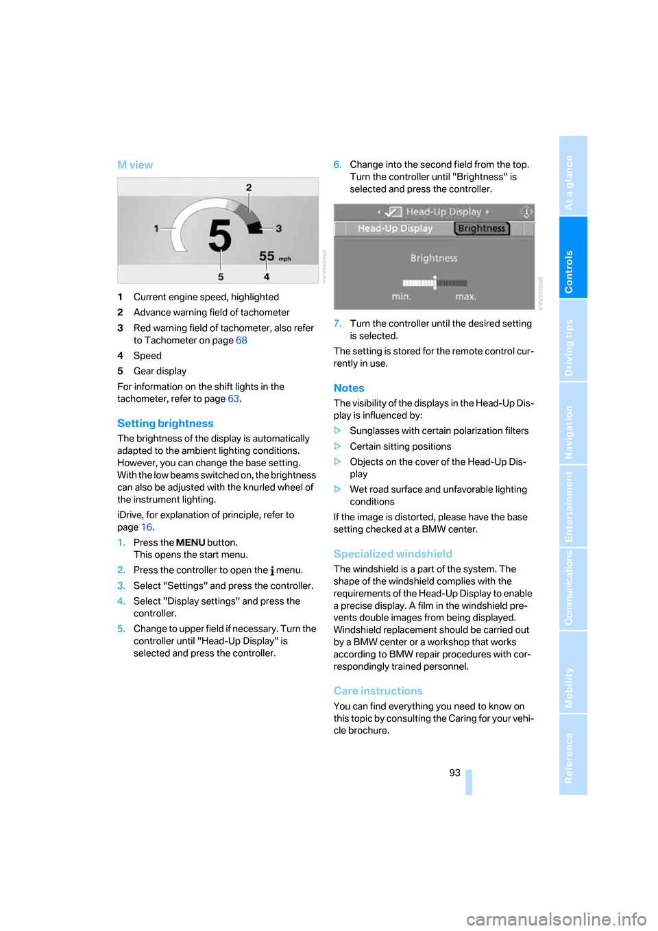 BMW M6 COUPE 2007 E63 Owners Manual Controls
 93Reference
At a glance
Driving tips
Communications
Navigation
Entertainment
Mobility
M view
1Current engine speed, highlighted
2Advance warning field of tachometer
3Red warning field of tac