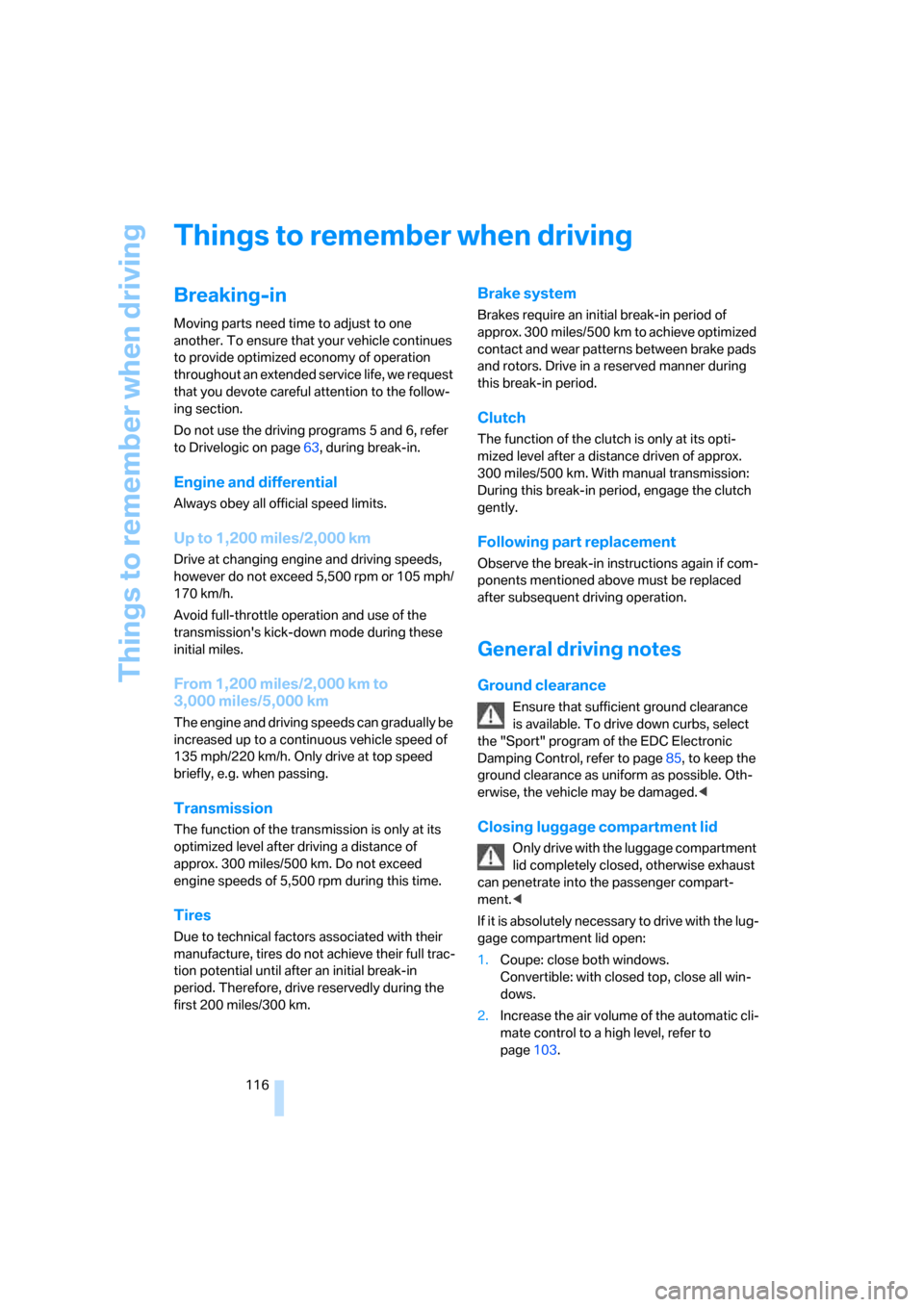 BMW M6 2008 E63 Owners Manual Things to remember when driving
116
Things to remember when driving
Breaking-in
Moving parts need time to adjust to one
another. To ensure that your vehicle continues
to provide optimized economy of BMW M6 2008 E63 Owners Manual Things to remember when driving
116
Things to remember when driving
Breaking-in
Moving parts need time to adjust to one
another. To ensure that your vehicle continues
to provide optimized economy of
