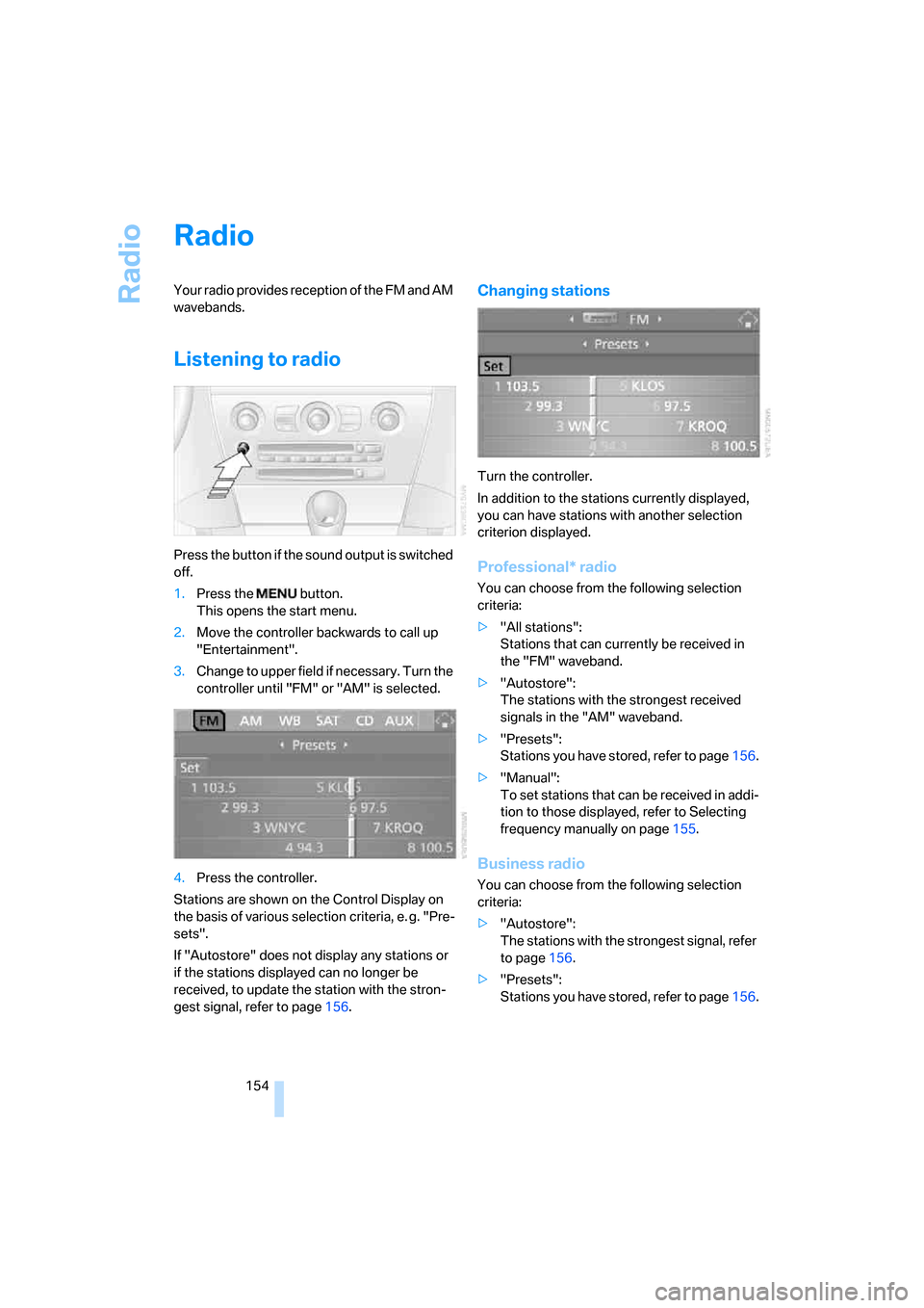 BMW M6 2008 E63 Owners Manual Radio
154
Radio
Your radio provides reception of the FM and AM
wavebands.
Listening to radio
Press the button if the sound output is switched
off.
1.Press the button.
This opens the start menu.
2. BMW M6 2008 E63 Owners Manual Radio
154
Radio
Your radio provides reception of the FM and AM
wavebands.
Listening to radio
Press the button if the sound output is switched
off.
1.Press the button.
This opens the start menu.
2.