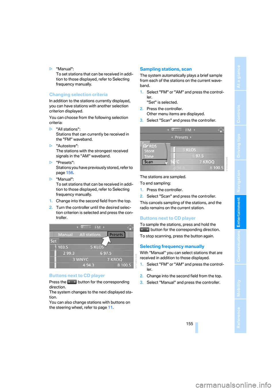 BMW M6 2008 E63 Owners Manual Navigation
Entertainment
Driving tips
 155Reference
At a glance
Controls
Communications
Mobility
>"Manual":
To set stations that can be received in addi-
tion to those displayed, refer to Selecting 
f