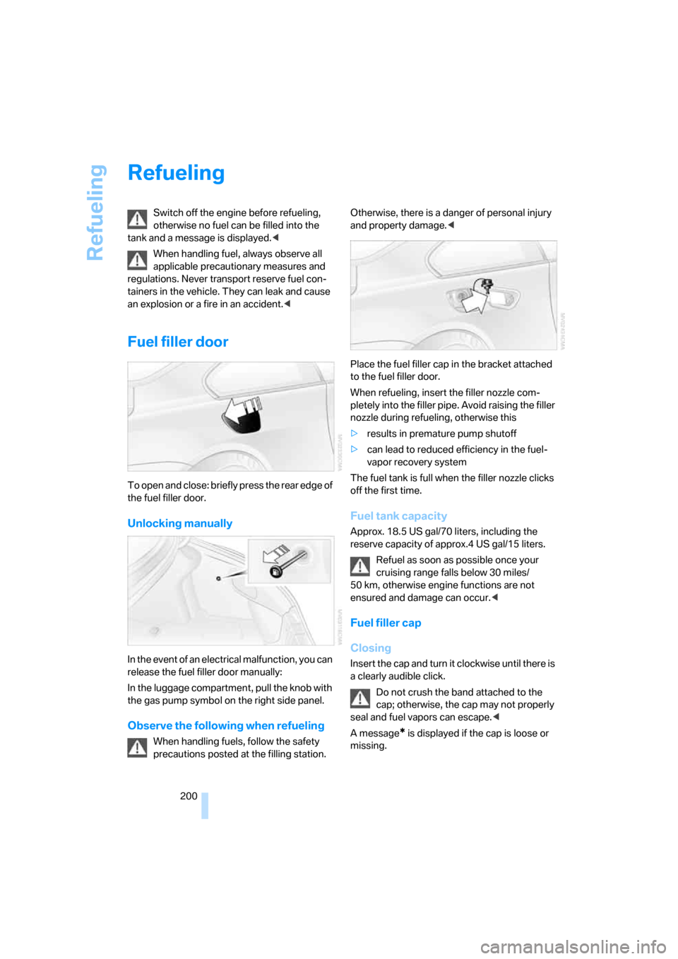BMW M6 2008 E63 Owners Manual Refueling
200
Refueling
Switch off the engine before refueling, 
otherwise no fuel can be filled into the 
tank and a message is displayed.<
When handling fuel, always observe all 
applicable precauti