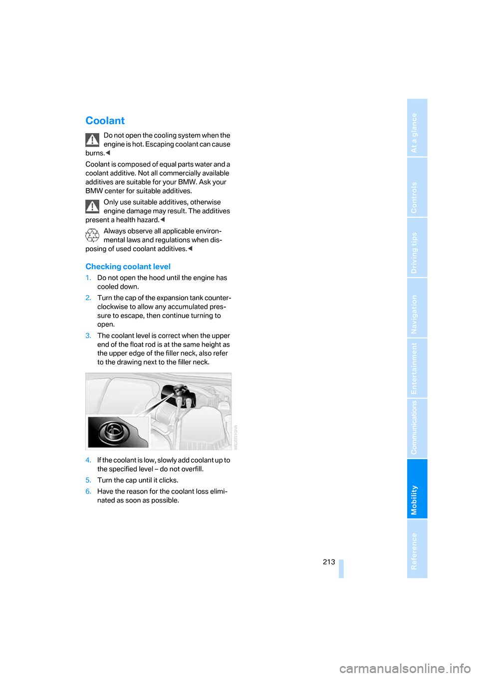 BMW M6 2008 E63 Owners Manual Mobility
 213Reference
At a glance
Controls
Driving tips
Communications
Navigation
Entertainment
Coolant
Do not open the cooling system when the 
engine is hot. Escaping coolant can cause 
burns.<
Coo