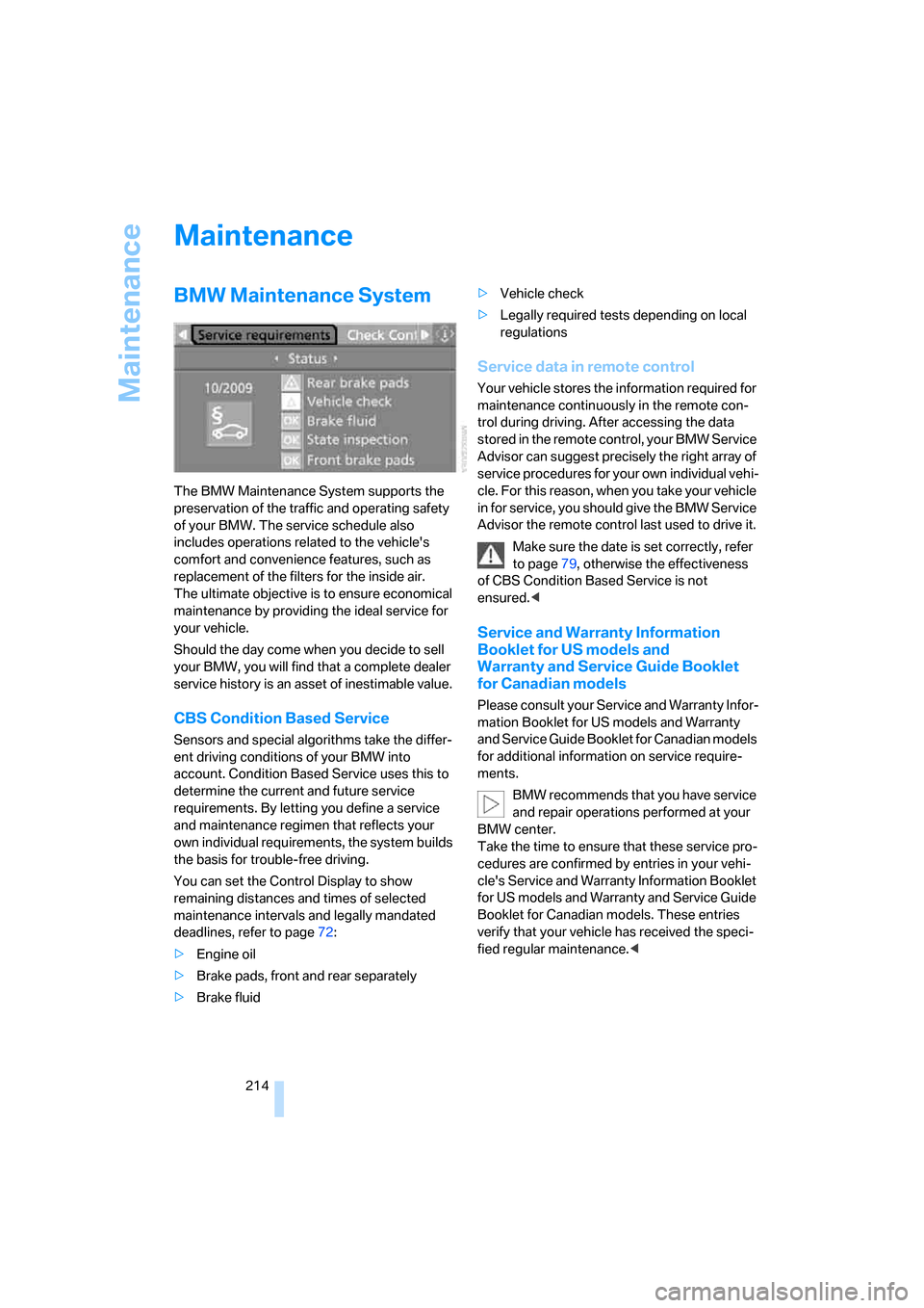 BMW M6 2008 E63 Owners Manual Maintenance
214
Maintenance
BMW Maintenance System
The BMW Maintenance System supports the 
preservation of the traffic and operating safety 
of your BMW. The service schedule also 
includes operation